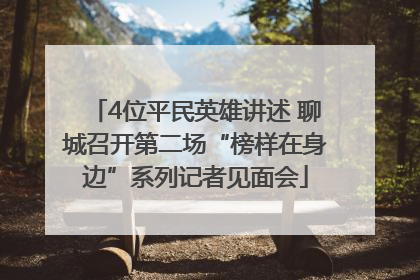 4位平民英雄讲述 聊城召开第二场“榜样在身边”系列记者见面会