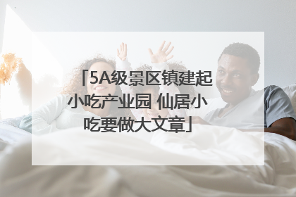 5A级景区镇建起小吃产业园 仙居小吃要做大文章