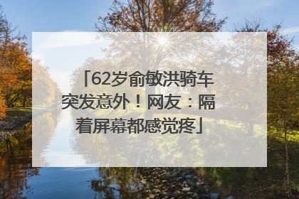 62岁俞敏洪骑车突发意外！网友：隔着屏幕都感觉疼