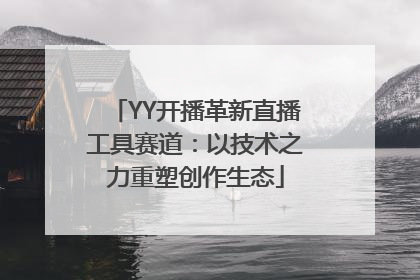 YY开播革新直播工具赛道：以技术之力重塑创作生态